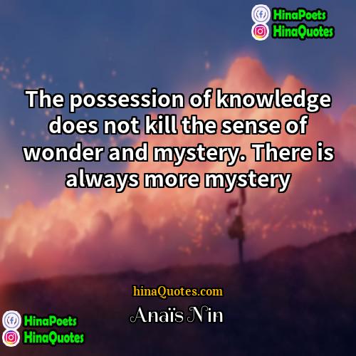 Anais Nin Quotes | The possession of knowledge does not kill